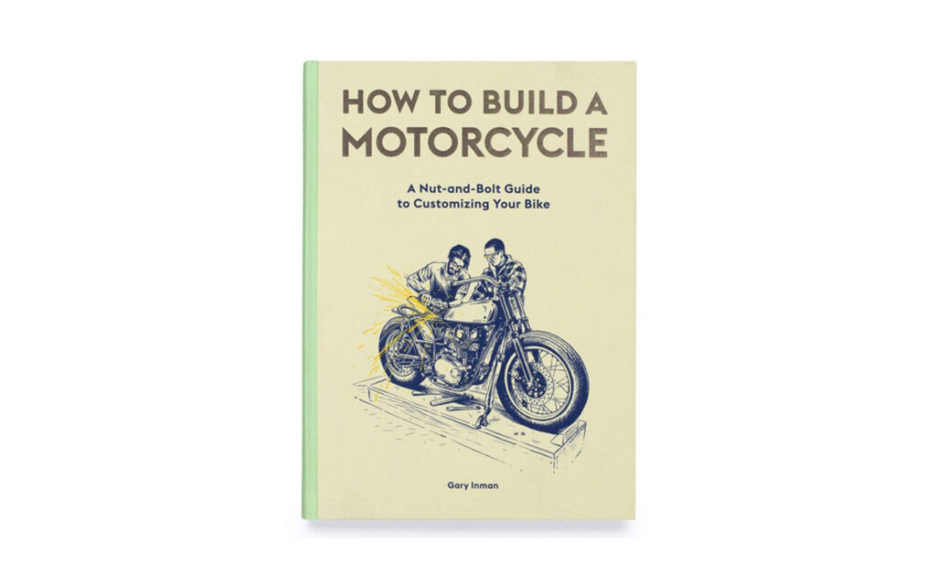 how to build a motorcycle: A Nut-and-bolt guide to customizing your motorcycle